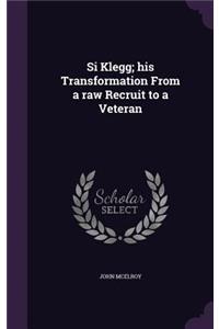 Si Klegg; His Transformation from a Raw Recruit to a Veteran