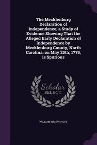 The Mecklenburg Declaration of Independence; A Study of Evidence Showing That the Alleged Early Declaration of Independence by Mecklenburg County, North Carolina, on May 20th, 1775, Is Spurious