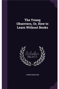 The Young Observers, Or, How to Learn Without Books