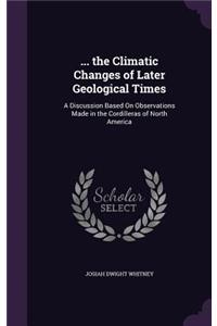 ... the Climatic Changes of Later Geological Times