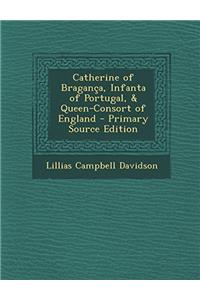 Catherine of Braganï¿½a, Infanta of Portugal, & Queen-Consort of England