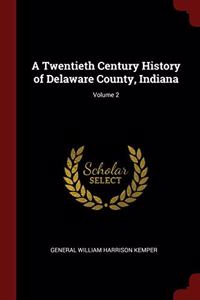 A Twentieth Century History of Delaware County, Indiana; Volume 2