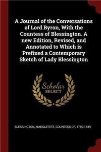 A Journal of the Conversations of Lord Byron, with the Countess of Blessington. a New Edition, Revised, and Annotated to Which Is Prefixed a Contemporary Sketch of Lady Blessington