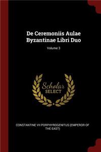 De Ceremoniis Aulae Byzantinae Libri Duo; Volume 3