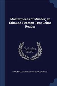 Masterpieces of Murder; an Edmund Pearson True Crime Reader