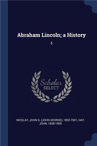 Abraham Lincoln; a History