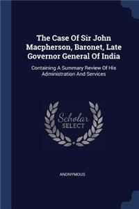 Case Of Sir John Macpherson, Baronet, Late Governor General Of India