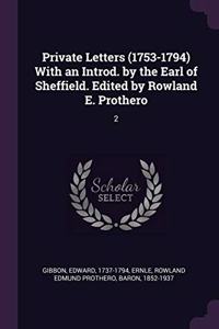 Private Letters (1753-1794) with an Introd. by the Earl of Sheffield. Edited by Rowland E. Prothero