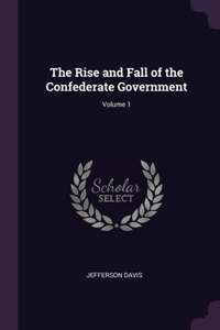 The Rise and Fall of the Confederate Government; Volume 1