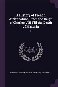 A History of French Architecture, from the Reign of Charles VIII Till the Death of Mazarin