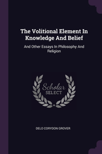 The Volitional Element In Knowledge And Belief