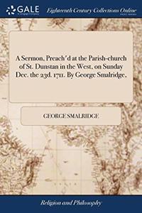 A SERMON, PREACH'D AT THE PARISH-CHURCH