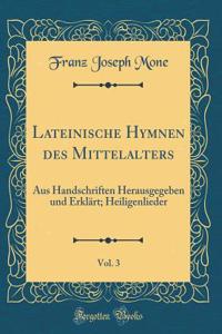 Lateinische Hymnen des Mittelalters, Vol. 3: Aus Handschriften Herausgegeben und Erklärt; Heiligenlieder (Classic Reprint)