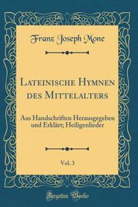 Lateinische Hymnen Des Mittelalters, Vol. 3: Aus Handschriften Herausgegeben Und Erklï¿½rt; Heiligenlieder (Classic Reprint)
