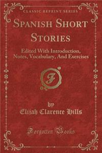 Spanish Short Stories: Edited With Introduction, Notes, Vocabulary, And Exercises (Classic Reprint)