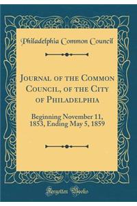 Journal of the Common Council, of the City of Philadelphia: Beginning November 11, 1853, Ending May 5, 1859 (Classic Reprint)