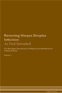 Reversing Herpes Simplex Infection: As God Intended the Raw Vegan Plant-Based Detoxification & Regeneration Workbook for Healing Patients. Volume 1