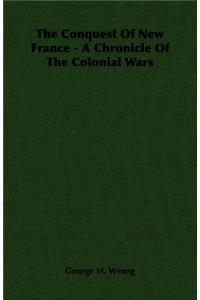 The Conquest of New France - A Chronicle of the Colonial Wars