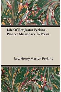 Life Of Rev Justin Perkins - Pioneer Missionary To Persia