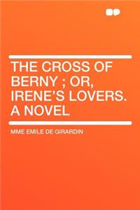 The Cross of Berny; Or, Irene's Lovers. a Novel