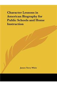 Character Lessons in American Biography for Public Schools and Home Instruction