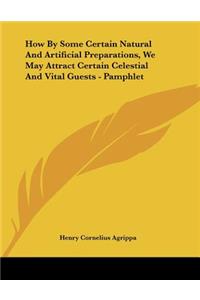 How By Some Certain Natural And Artificial Preparations, We May Attract Certain Celestial And Vital Guests - Pamphlet