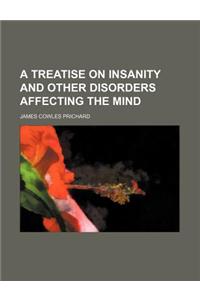 A Treatise on Insanity and Other Disorders Affecting the Mind