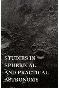 Studies in Spherical and Practical Astronomy