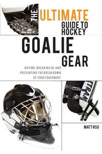 Ultimate Guide to Hockey Goalie Gear