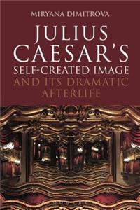 Julius Caesar's Self-Created Image and Its Dramatic Afterlife