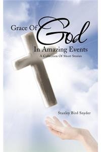 Grace Of God In Amazing Events: A Collection Of Short Stories