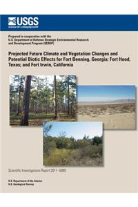 Projected Future Climate and Vegetation Changes and Potential Biotic Effects for Fort Benning, Georgia; Fort Hood, Texas; and Fort Irwin, California