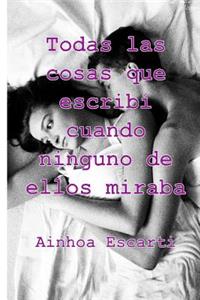 Todas las cosas que escribi cuando ninguno de ellos miraba