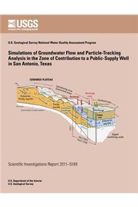 Simulations of Groundwater Flow and Particle-Traking Analysis in the Zone of Contribution to a Public-Supply Well in San Antonio, Texas