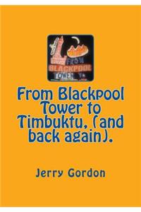 From Blackpool Tower to Timbuktu, (and back again).