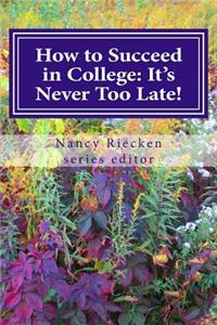 How to Succeed in College: It's Never Too Late!: Part Two for Adult Learners