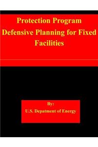 Protection Program Defensive Planning for Fixed Facilities