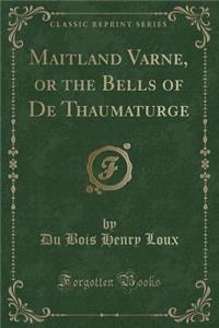 Maitland Varne, or the Bells of de Thaumaturge (Classic Reprint)