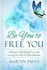 Be You To Free You