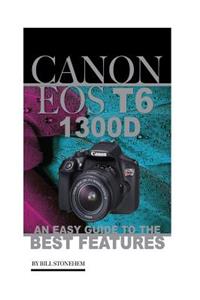 Canon EOS T6 1300d: An Easy Guide to the Best Features