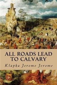 All Roads Lead to Calvary