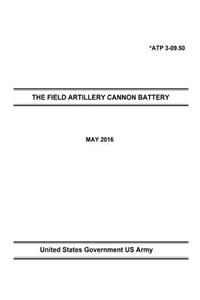 Army Techniques Publication ATP 3-09.50 THE FIELD ARTILLERY CANNON BATTERY MAY 2016