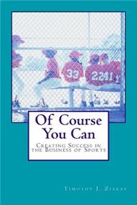 Of Course You Can: Creating Success in the Business of Sports