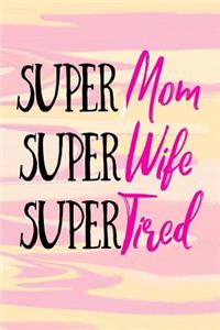 Super Mom Super Wife Super Tired