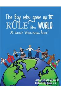 Boy Who Grew Up to RULE(R) the World & how You can too!