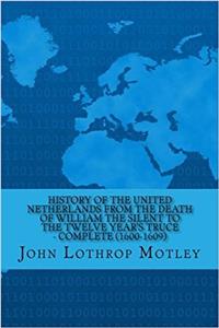 History of the United Netherlands from the Death of William the Silent to the Twelve Years Truce 1600-1609: Complete