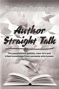 Author Straight Talk: The Possibilities, Pitfalls, How-To's and Tribal Knowledge from Someone Who Knows