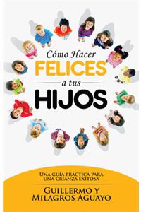 Cómo Hacer Felices a Tus Hijos