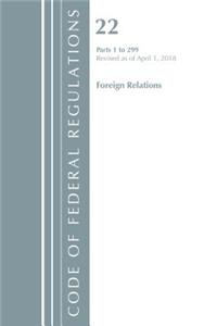Code of Federal Regulations, Title 22 Foreign Relations 1-299, Revised as of April 1, 2018
