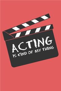 Acting Is Kind Of My Thing: Lined Notebook/Journal